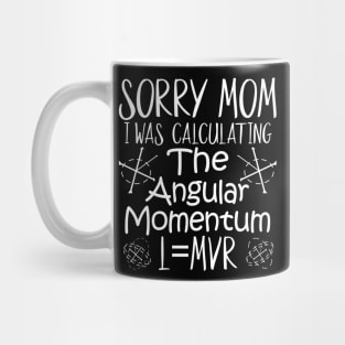 Sorry Mom I Was Calculating The Angular Momentum Mug